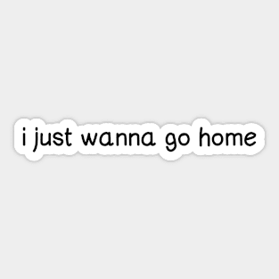 I just wanna go home (black) Sticker